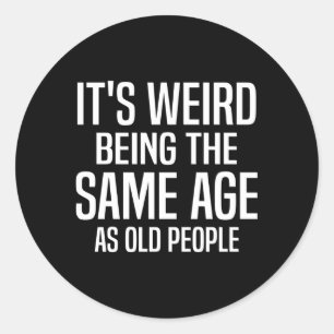 It'S Weird Being The Same Age As Old People Humoro Classic Round Sticker