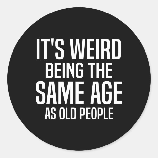 It'S Weird Being The Same Age As Old People Humoro Classic Round Sticker (Front)