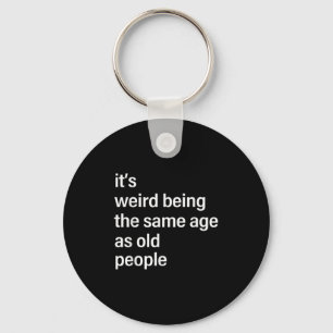 Its Weird Being The Same Age As Old People Husband Keychain