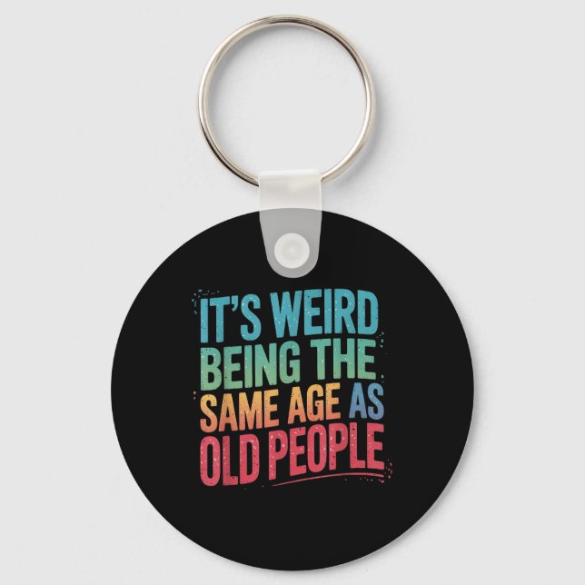 Its Weird Being The Same Age As Old People  Keychain (Front)