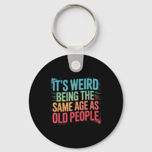 Its Weird Being The Same Age As Old People Keychain
