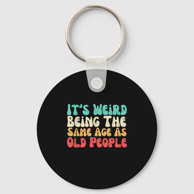 Its Weird Being The Same Age As Old People  Keychain (Front)