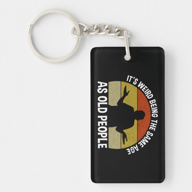 It's Weird Being The Same Age As Old People Keychain (Front)