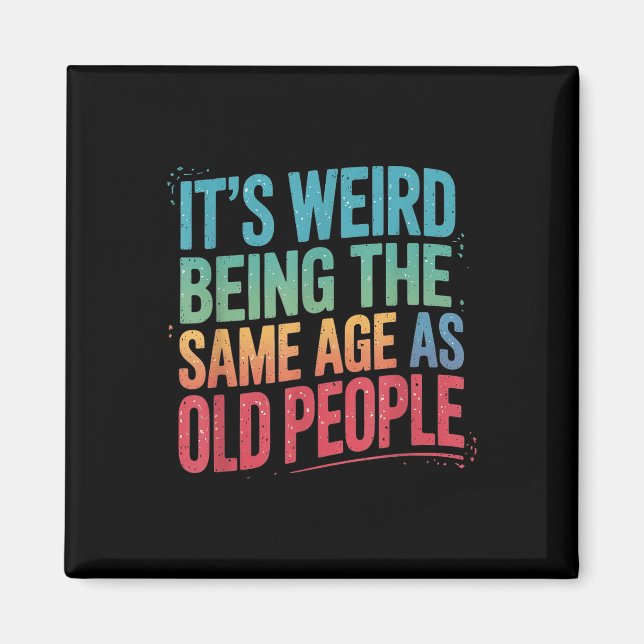 Its Weird Being The Same Age As Old People  Magnet (Front)