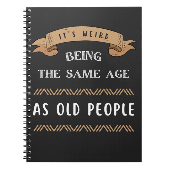 It's Weird Being The Same Age As Old People  Notebook (Front)