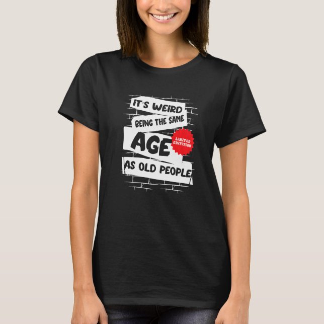 it's weird being the same age as old people  old p T-Shirt (Front)