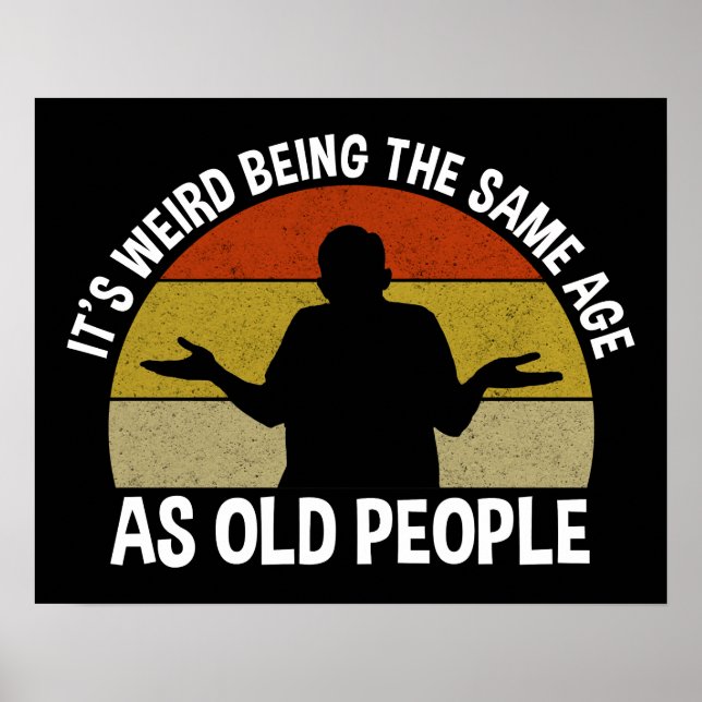 It's Weird Being The Same Age As Old People Poster (Front)