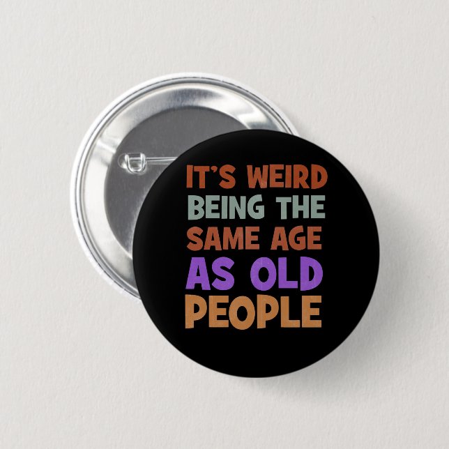 It's Weird Being The Same Age As Old People Retro 2 Inch Round Button (Front & Back)
