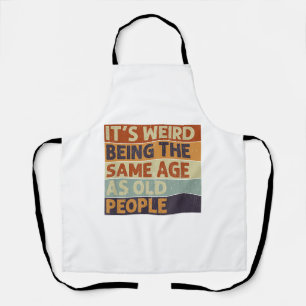 It's Weird Being The Same Age As Old People Retro Apron
