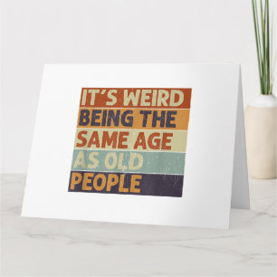 It's Weird Being The Same Age As Old People Retro  Card