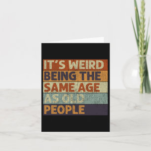 It's Weird Being The Same Age As Old People Retro  Card