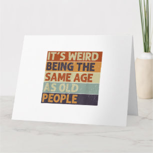 It's Weird Being The Same Age As Old People Retro  Card