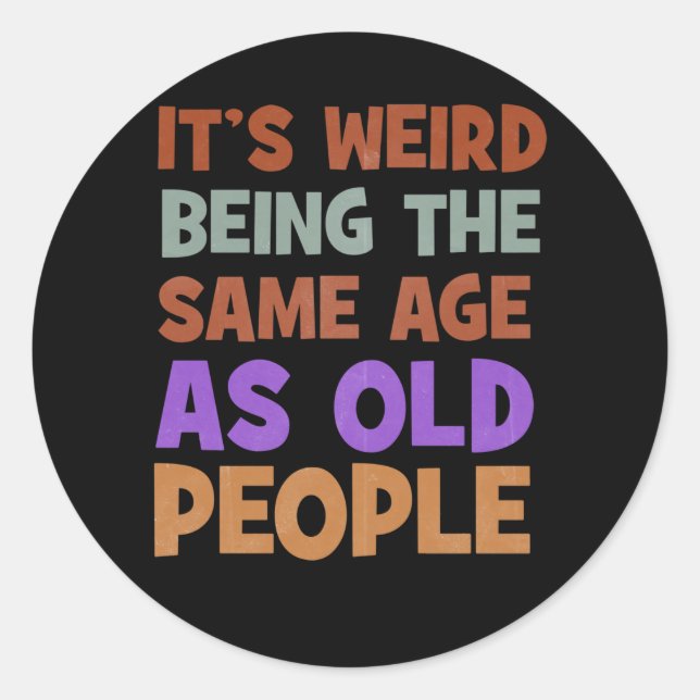 It's Weird Being The Same Age As Old People Retro Classic Round Sticker (Front)