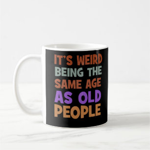 It's Weird Being The Same Age As Old People Retro Coffee Mug