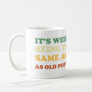 It's Weird Being The Same Age As Old People Retro  Coffee Mug