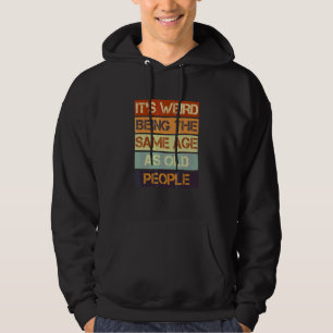 It's Weird Being The Same Age As Old People Retro Hoodie