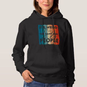 It's Weird Being The Same Age As Old People Retro  Hoodie