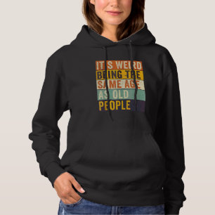 It's Weird Being The Same Age As Old People Retro Hoodie