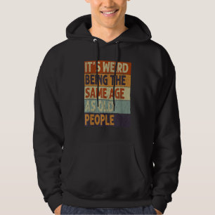 It's Weird Being The Same Age As Old People  Retro Hoodie