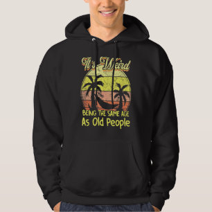 It's Weird Being The Same Age As Old People Retro Hoodie
