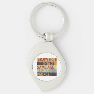 It's Weird Being The Same Age As Old People Retro  Keychain