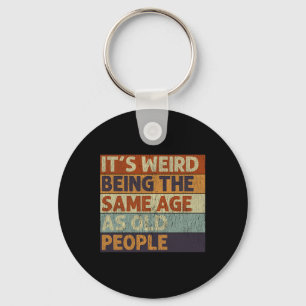 It's Weird Being The Same Age As Old People Retro  Keychain