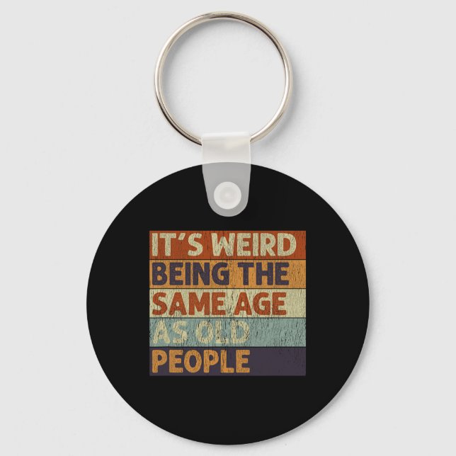 It's Weird Being The Same Age As Old People Retro  Keychain (Front)