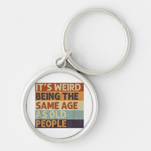 It's Weird Being The Same Age As Old People Retro  Keychain (Front)