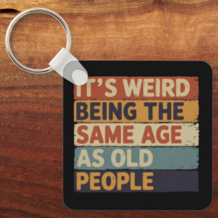 It's Weird Being The Same Age As Old People Retro  Keychain
