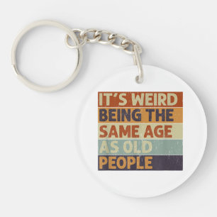 It's Weird Being The Same Age As Old People Retro Keychain
