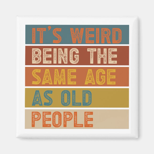 It's Weird Being The Same Age As Old People Retro  Magnet (Front)