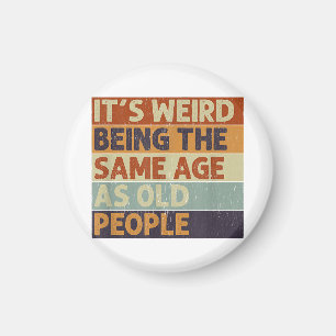 It's Weird Being The Same Age As Old People Retro Magnet