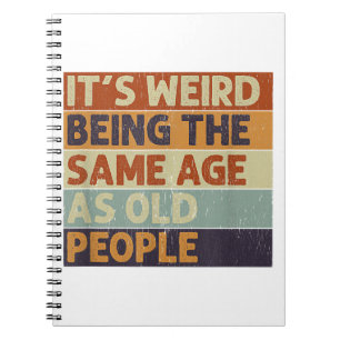 It's Weird Being The Same Age As Old People Retro  Notebook