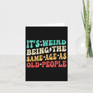 Its Weird Being The Same Age As Old People Retro S Card