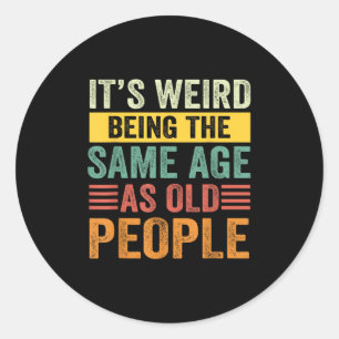 Its Weird Being The Same Age As Old People Retro S Classic Round Sticker