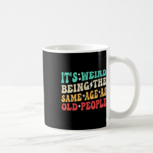 Its Weird Being The Same Age As Old People Retro S Coffee Mug