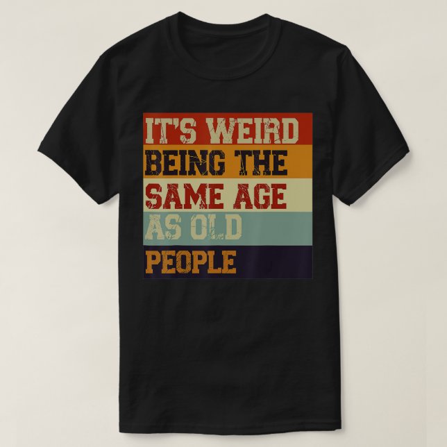 Its Weird Being The Same Age As Old People Retro S T-Shirt (Design Front)