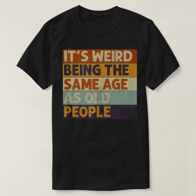 Its Weird Being The Same Age As Old People Retro S T-Shirt (Design Front)