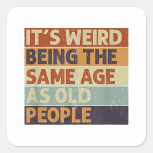 It's Weird Being The Same Age As Old People Retro  Square Sticker