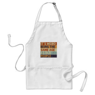 It's Weird Being The Same Age As Old People Retro Standard Apron