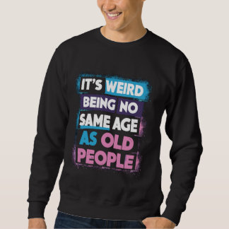 It's Weird Being The Same Age As Old People Retro Sweatshirt