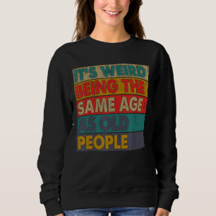 It's Weird Being The Same Age As Old People Retro Sweatshirt