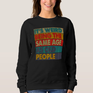 It's Weird Being The Same Age As Old People Retro Sweatshirt