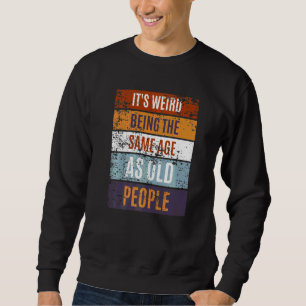 It's Weird Being The Same Age As Old People Retro Sweatshirt