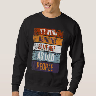 It's Weird Being The Same Age As Old People Retro Sweatshirt