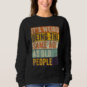 It's Weird Being The Same Age As Old People Retro Sweatshirt