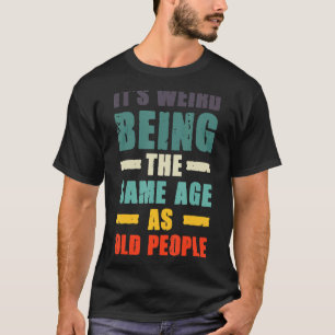 It's Weird Being The Same Age As Old People Retro  T-Shirt