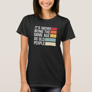 It's Weird Being The Same Age As Old People Retro  T-Shirt