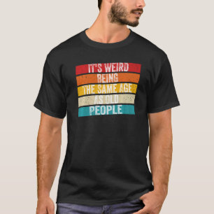 It's Weird Being The Same Age As Old People Retro  T-Shirt
