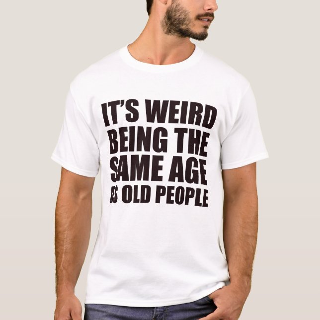 It's Weird Being The Same Age As Old People Retro  T-Shirt (Front)